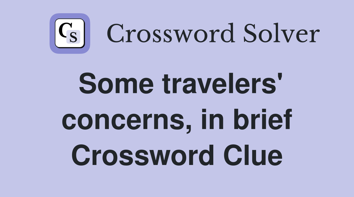 Some travelers' concerns, in brief Crossword Clue