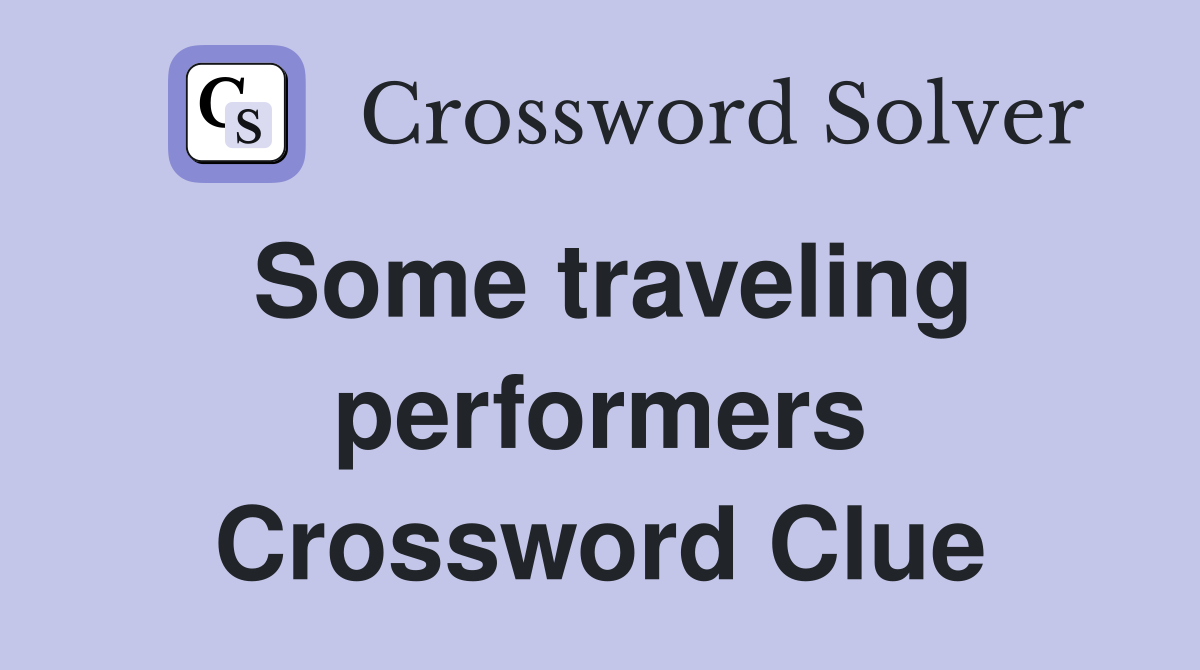 Some traveling performers Crossword Clue