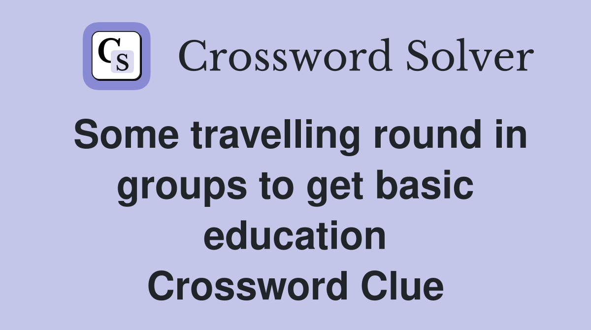 Some travelling round in groups to get basic education Crossword Clue
