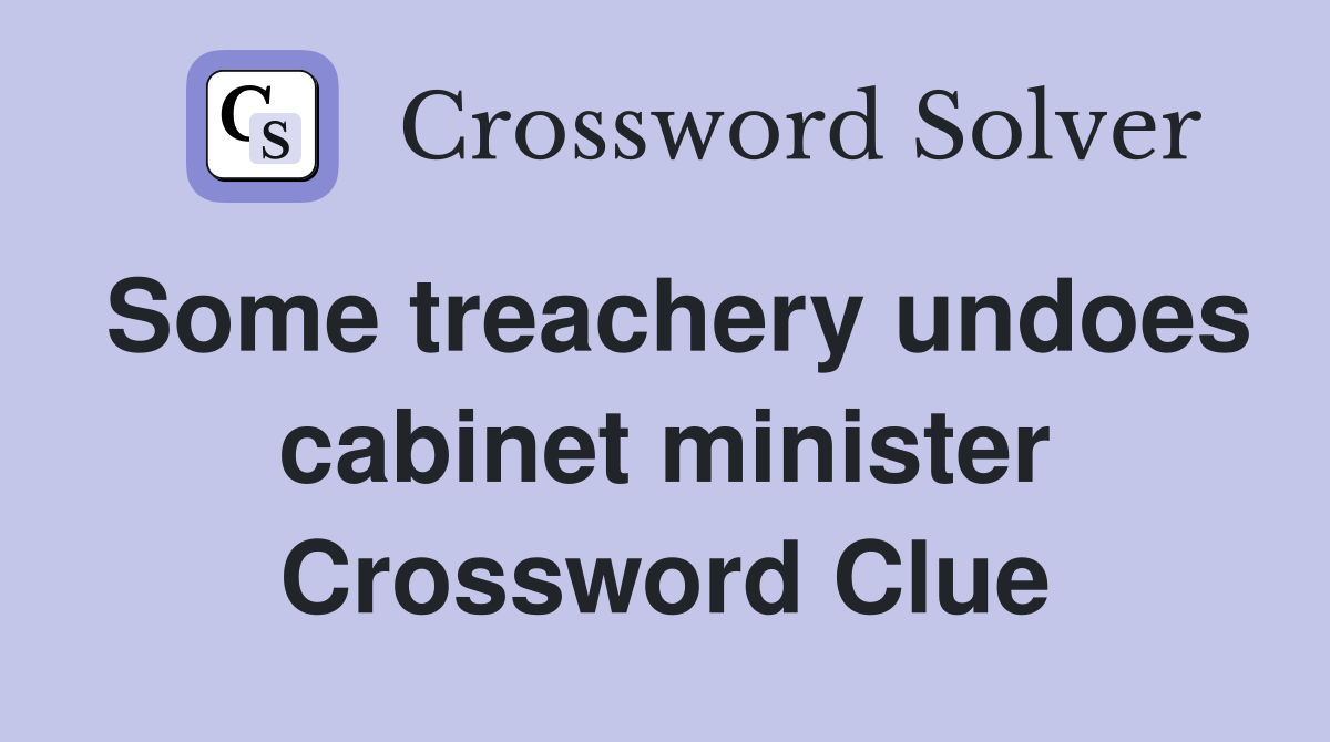 Some treachery undoes cabinet minister Crossword Clue