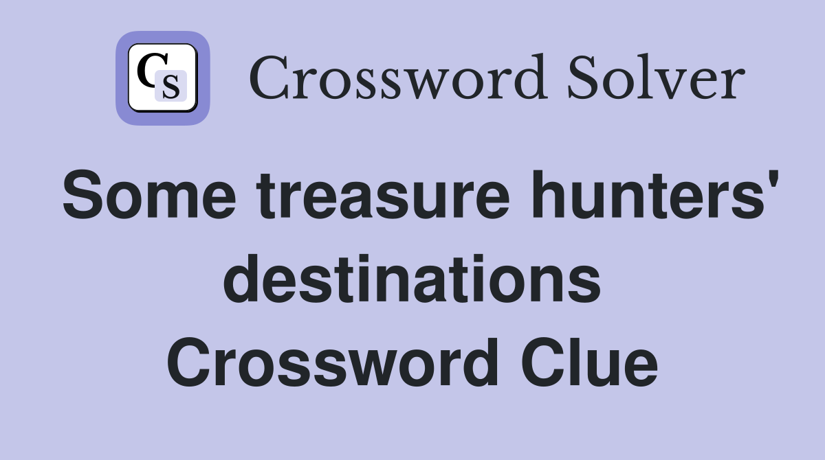Some treasure hunters' destinations Crossword Clue