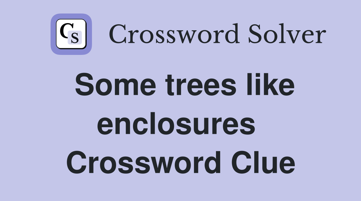 Some trees like enclosures  Crossword Clue