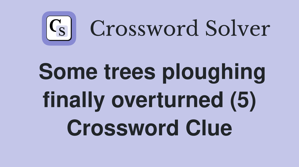Some trees ploughing finally overturned (5) Crossword Clue