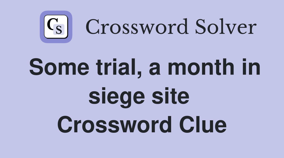 Some trial, a month in siege site  Crossword Clue