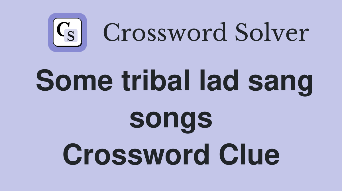 Some tribal lad sang songs Crossword Clue