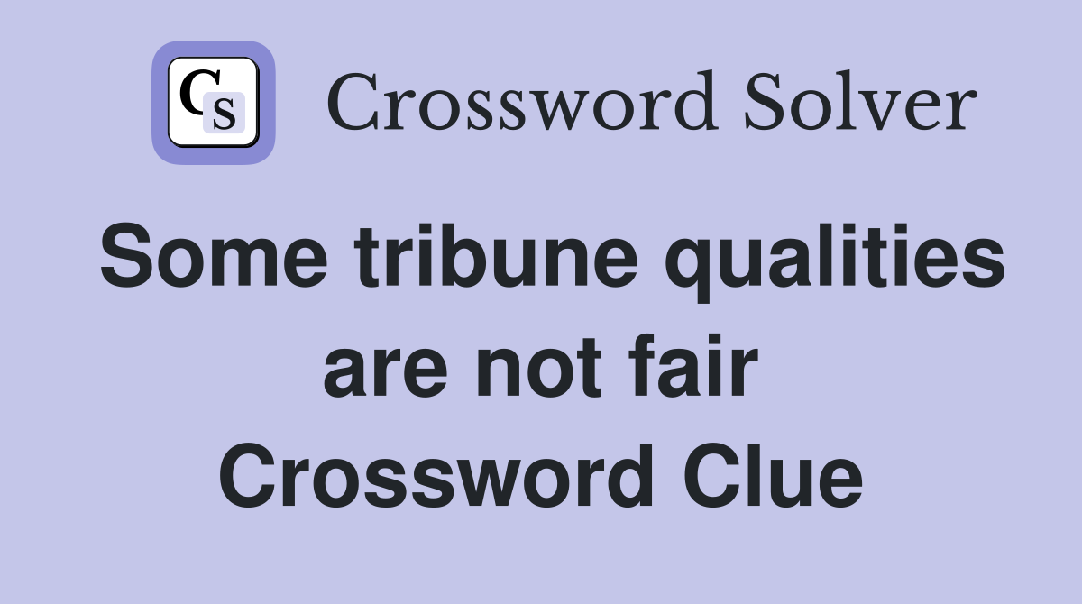 Some tribune qualities are not fair Crossword Clue