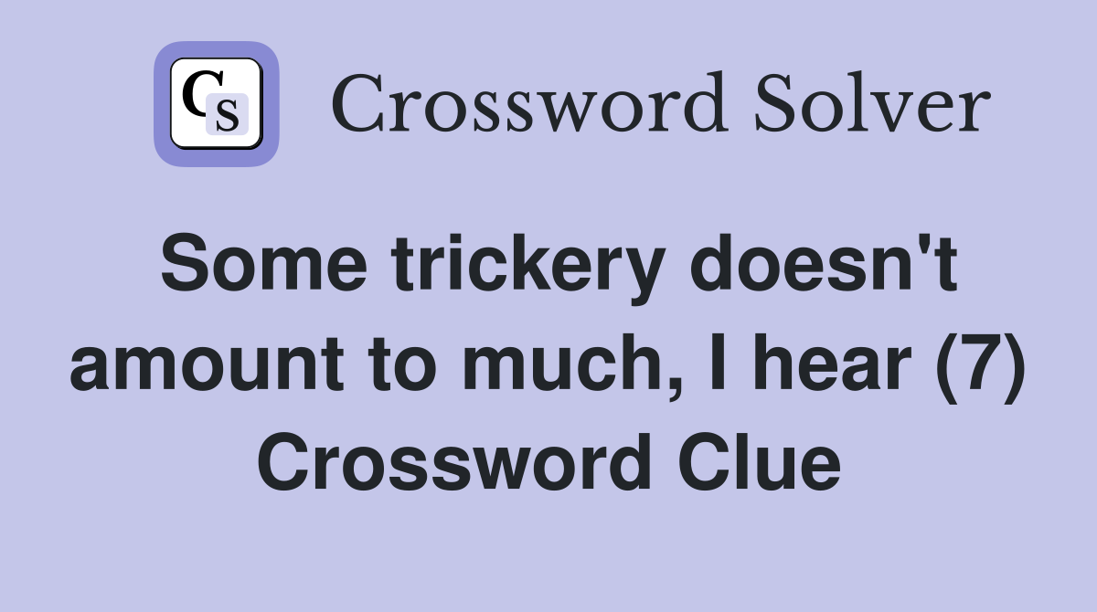 Some trickery doesn't amount to much, I hear (7) Crossword Clue