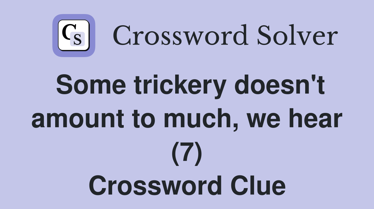Some trickery doesn't amount to much, we hear (7) Crossword Clue