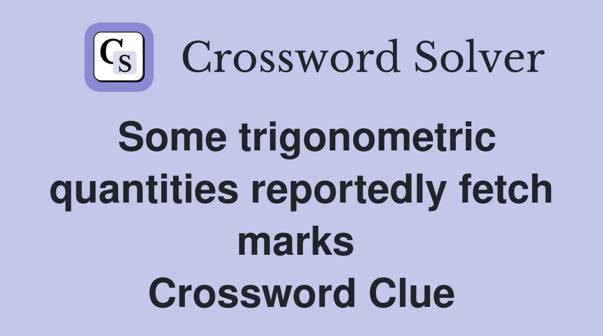 Some trigonometric quantities reportedly fetch marks  Crossword Clue