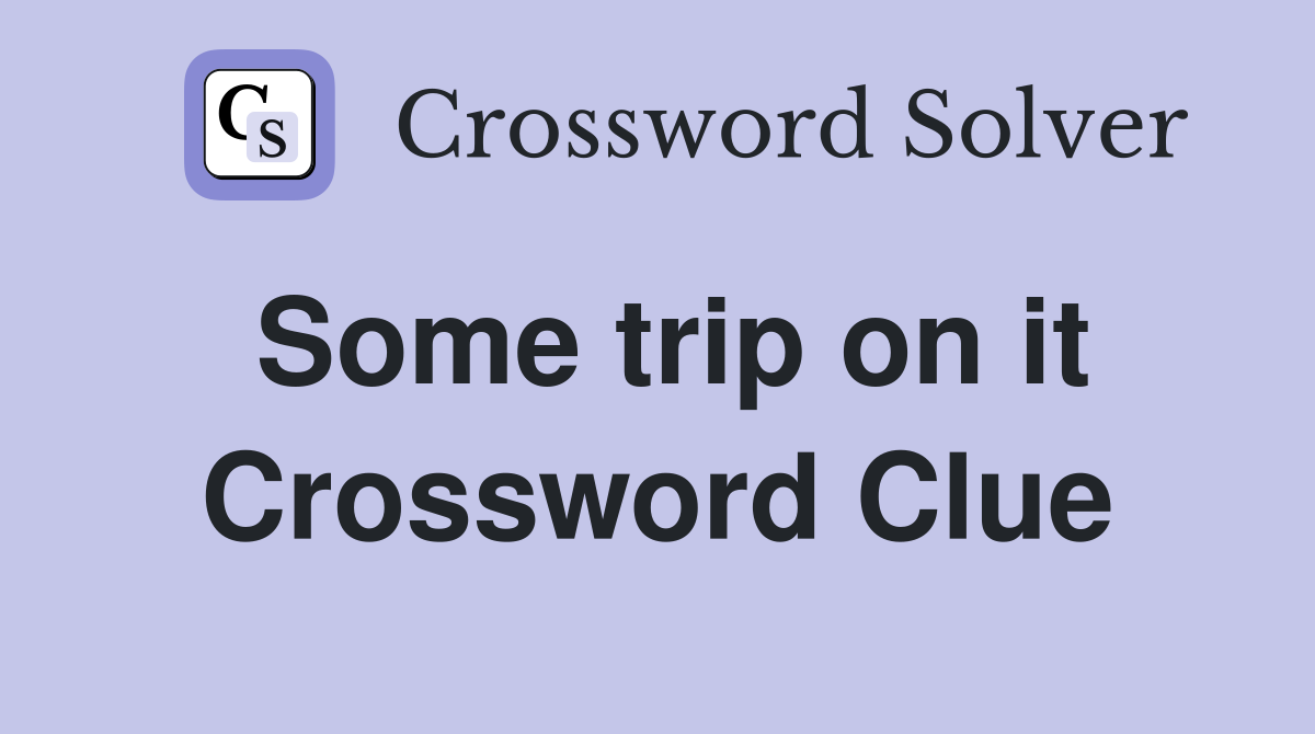 Some trip on it Crossword Clue