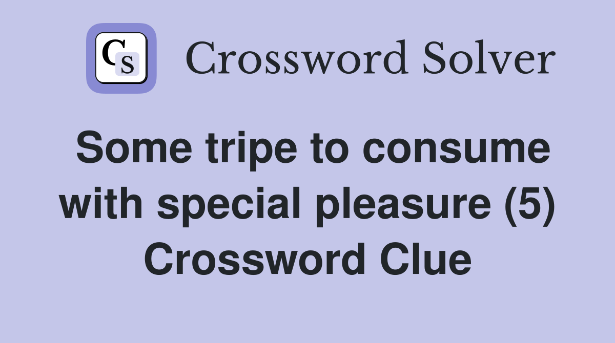 Some tripe to consume with special pleasure (5) Crossword Clue