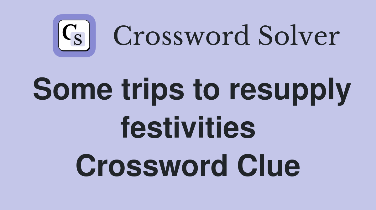 Some trips to resupply festivities Crossword Clue