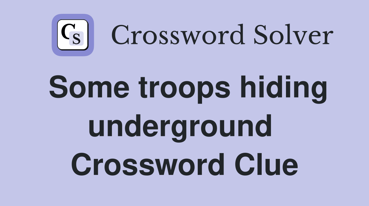 Some troops hiding underground  Crossword Clue