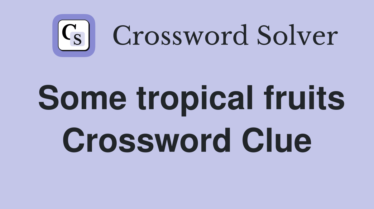 Some tropical fruits Crossword Clue