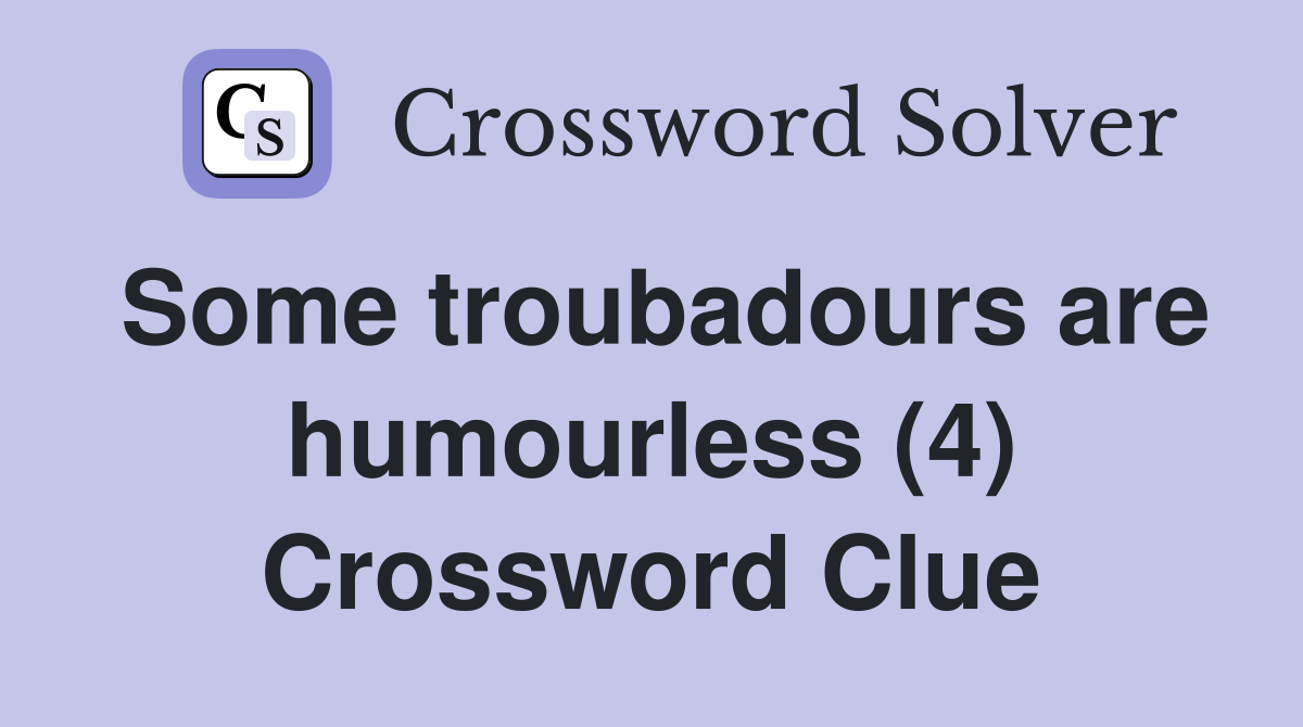 Some troubadours are humourless (4) Crossword Clue