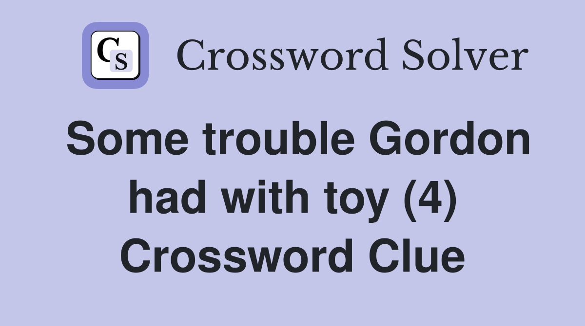 Some trouble Gordon had with toy (4) Crossword Clue