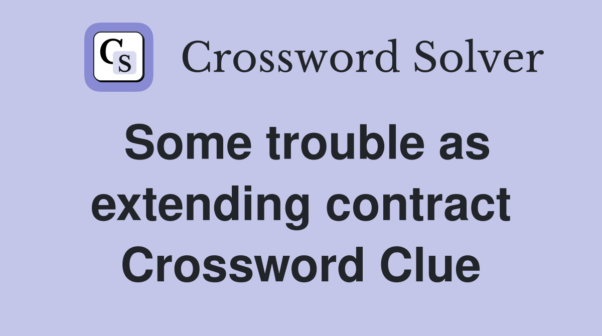Some trouble as extending contract Crossword Clue