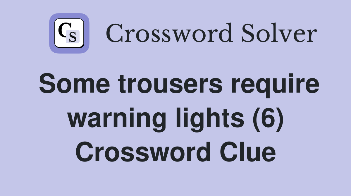 Some trousers require warning lights (6) Crossword Clue