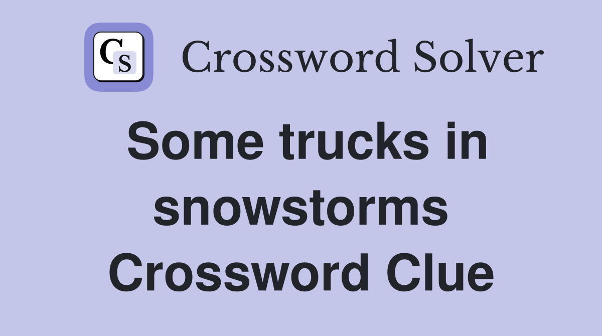 Some trucks in snowstorms Crossword Clue