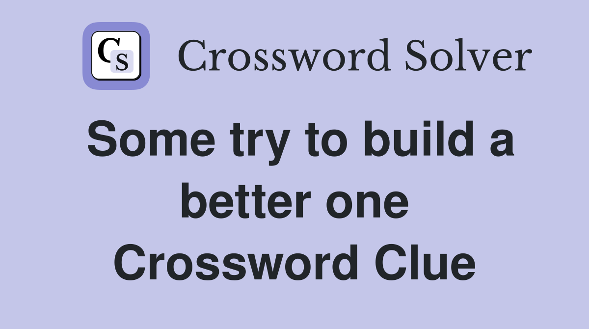 Some try to build a better one Crossword Clue