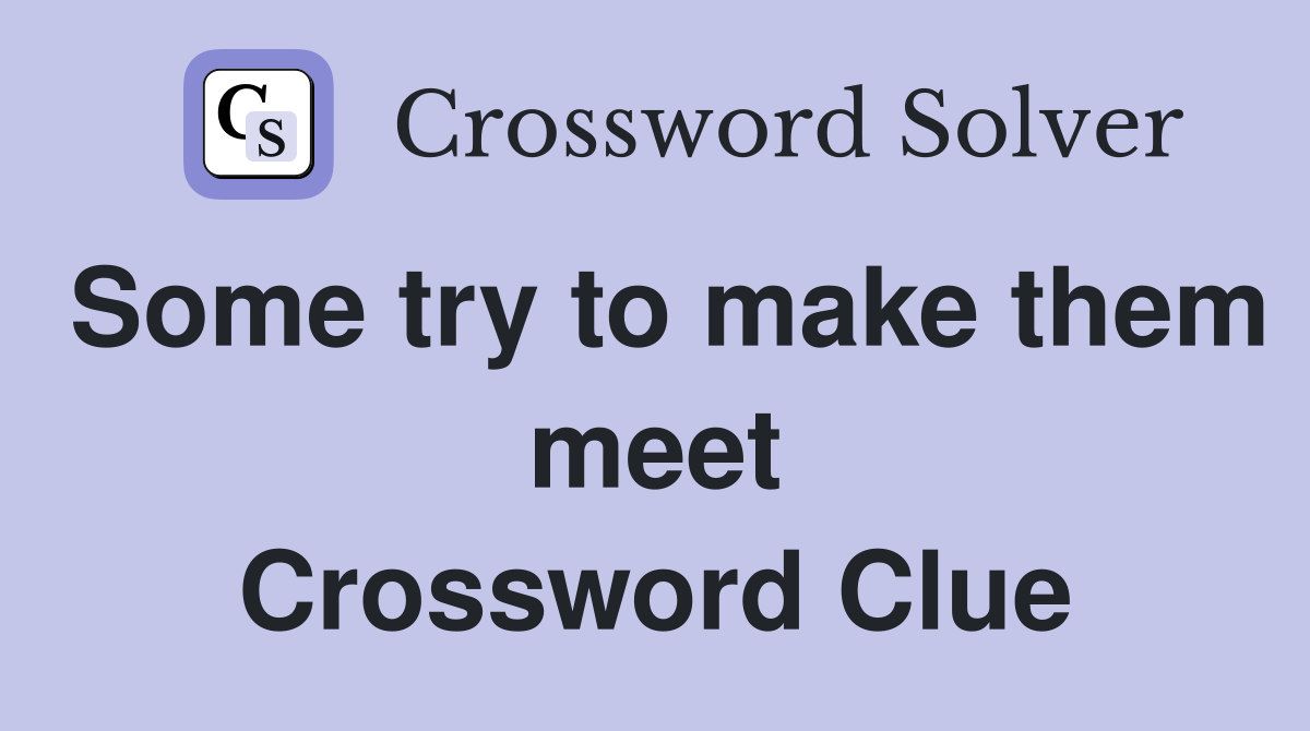 Some try to make them meet Crossword Clue