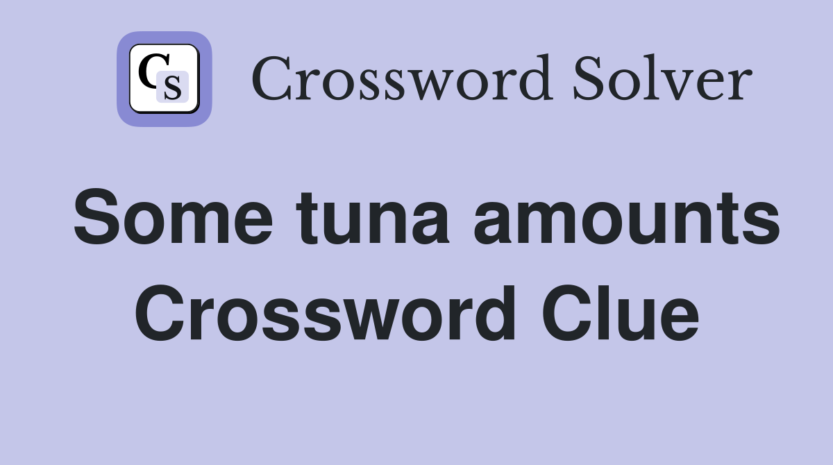 Some tuna amounts Crossword Clue