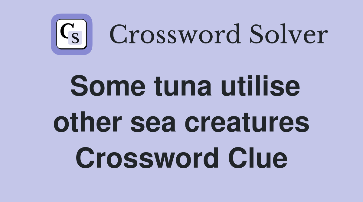 Some tuna utilise other sea creatures Crossword Clue