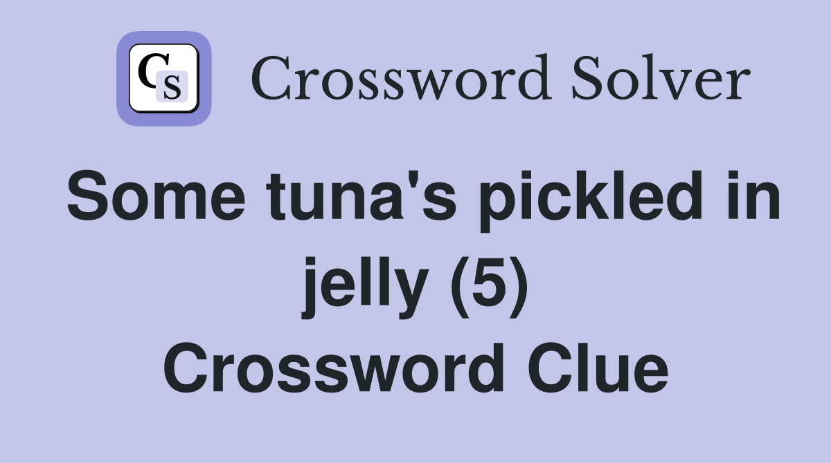 Some tuna's pickled in jelly (5) Crossword Clue