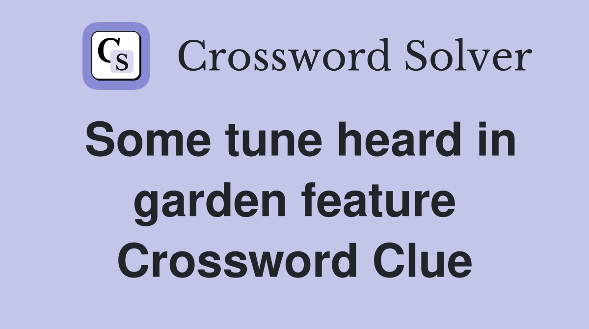 Some tune heard in garden feature Crossword Clue
