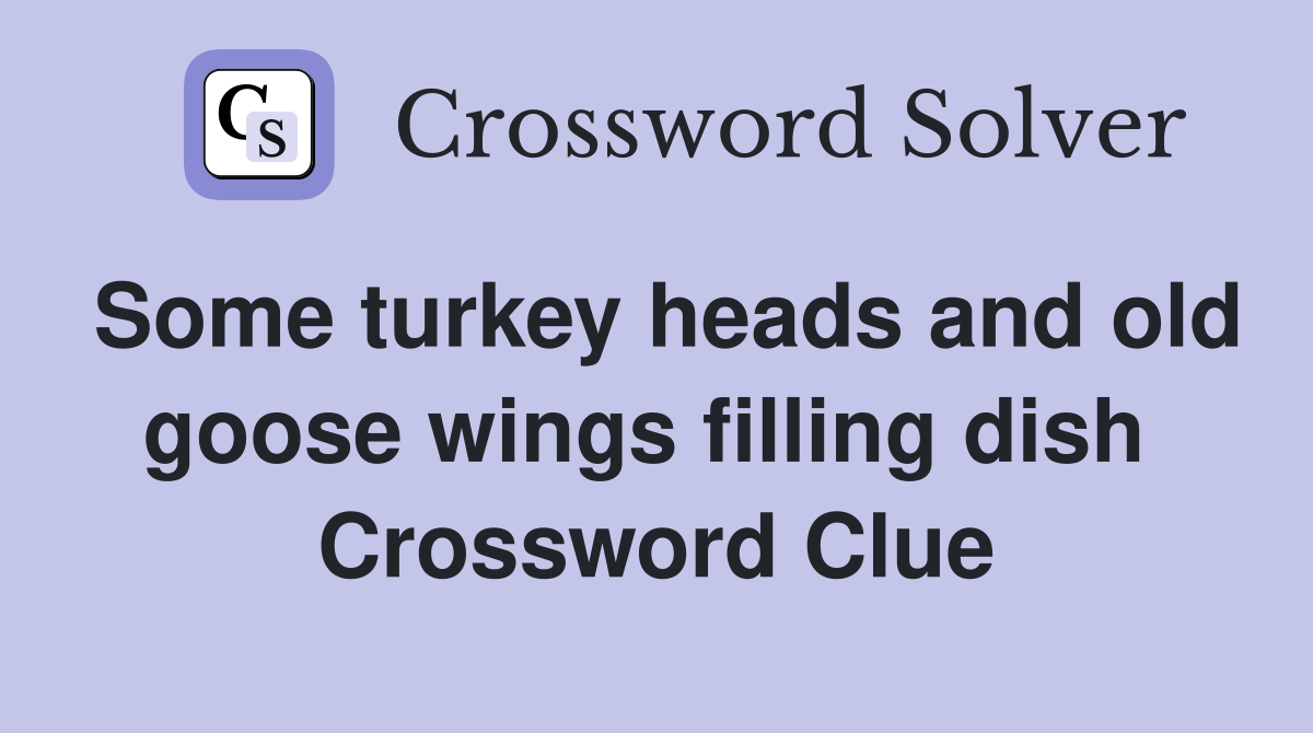 Some turkey heads and old goose wings filling dish  Crossword Clue