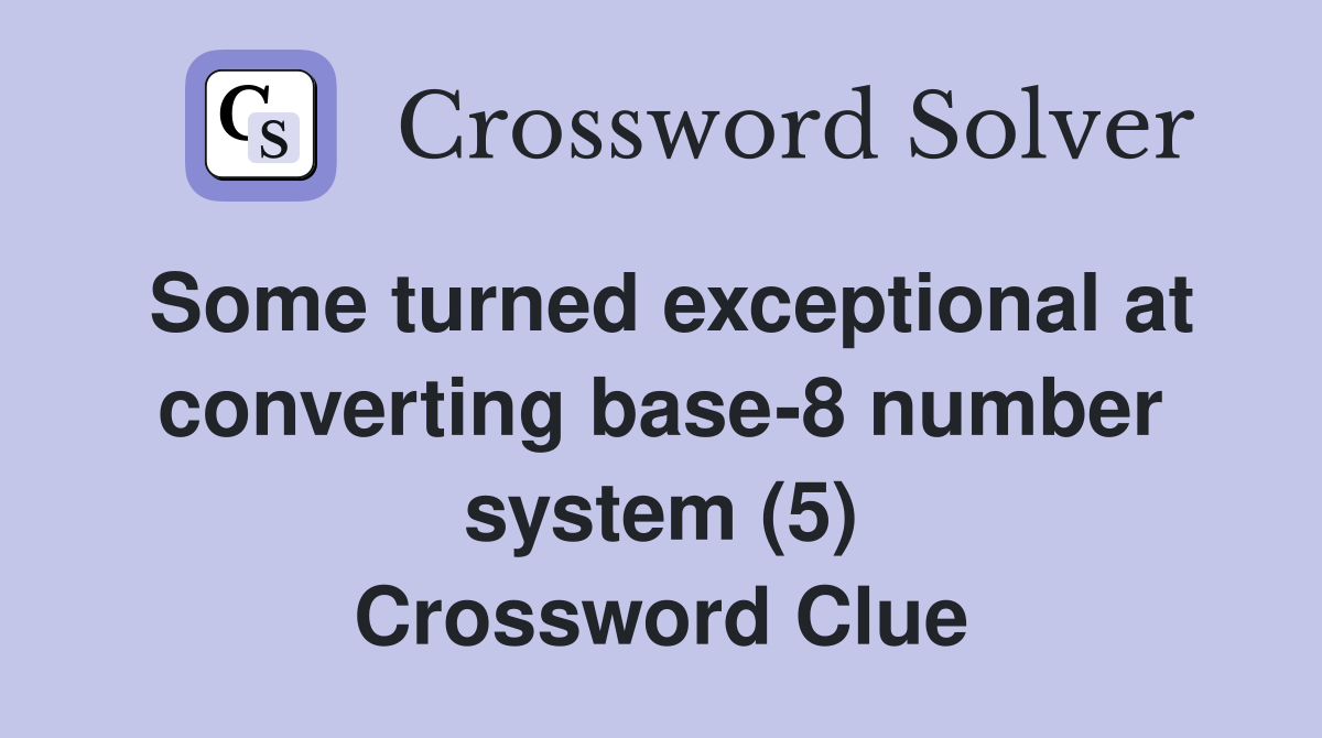 Some turned exceptional at converting base-8 number system (5) Crossword Clue