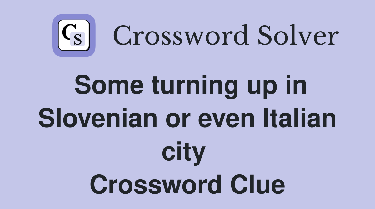 Some turning up in Slovenian or even Italian city  Crossword Clue