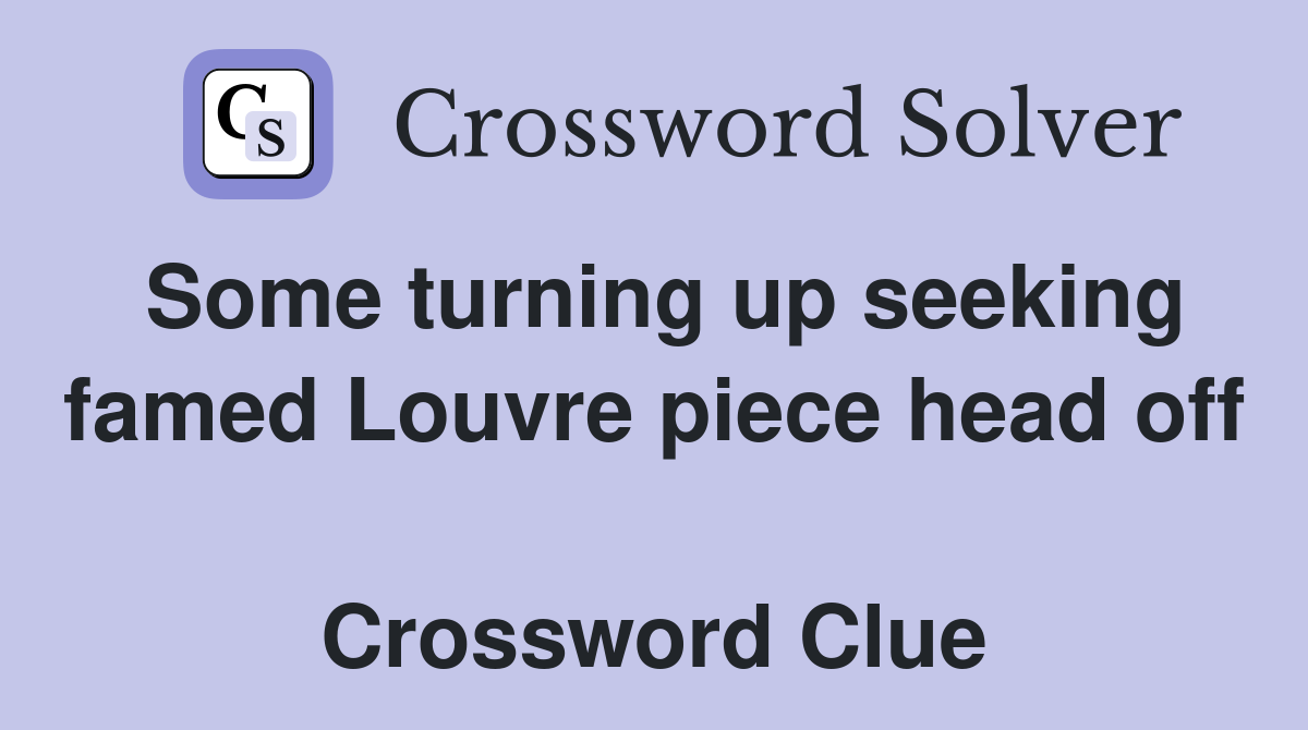 Some turning up seeking famed Louvre piece head off  Crossword Clue