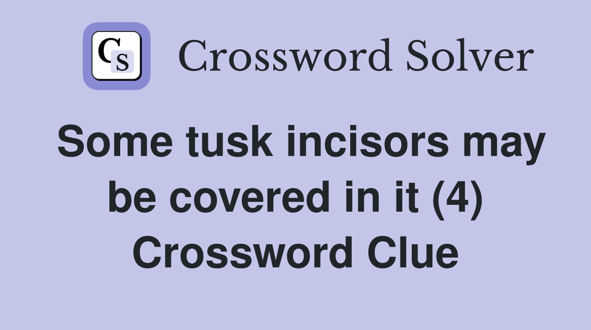 Some tusk incisors may be covered in it (4) Crossword Clue
