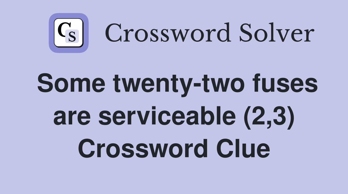 Some twenty-two fuses are serviceable (2,3) Crossword Clue