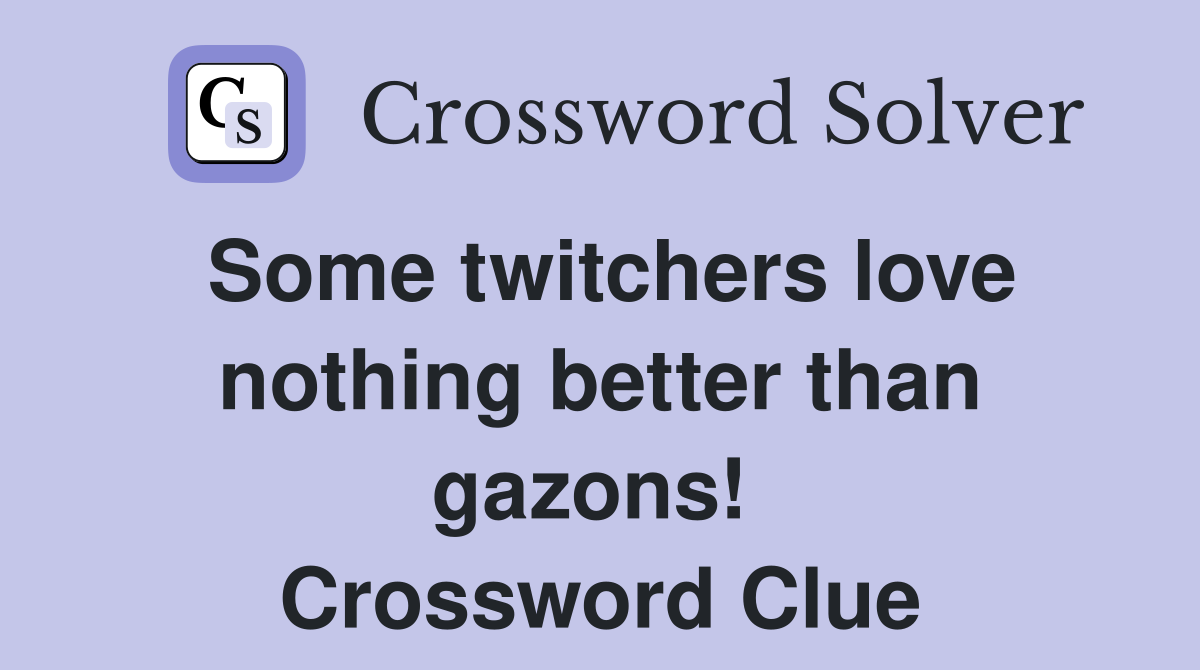 Some twitchers love nothing better than gazons!  Crossword Clue