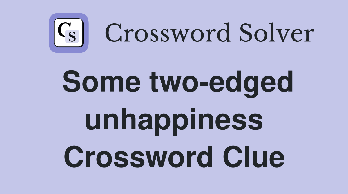 Some two-edged unhappiness Crossword Clue