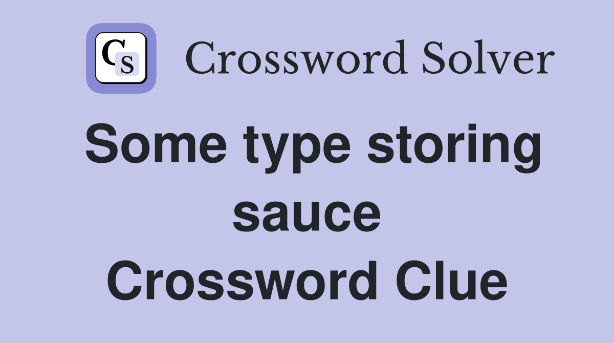 Some type storing sauce Crossword Clue