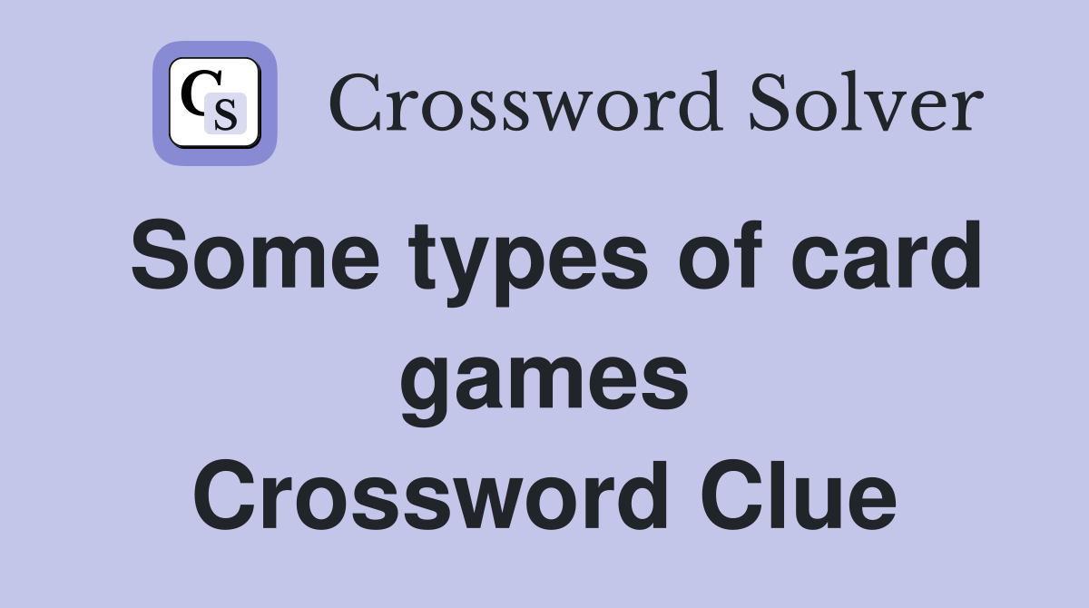 Some types of card games Crossword Clue