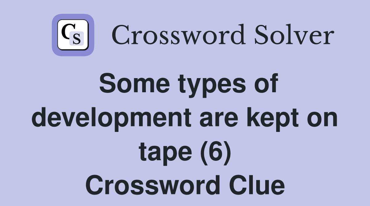 Some types of development are kept on tape (6) Crossword Clue