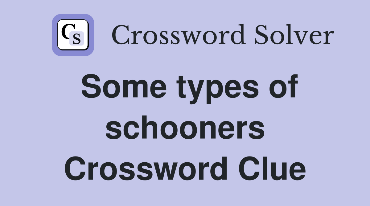 Some types of schooners Crossword Clue