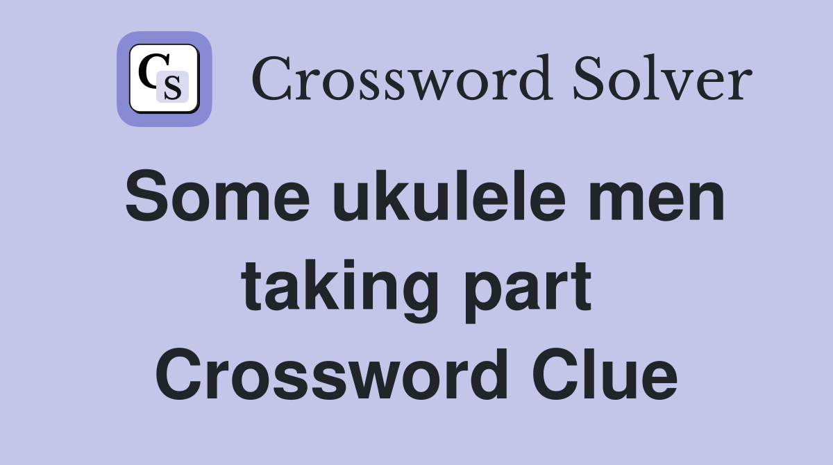 Some ukulele men taking part Crossword Clue