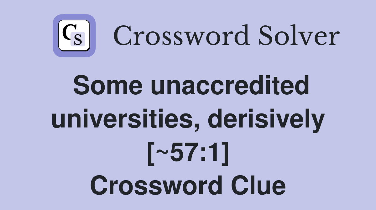 Some unaccredited universities, derisively [~57:1] Crossword Clue