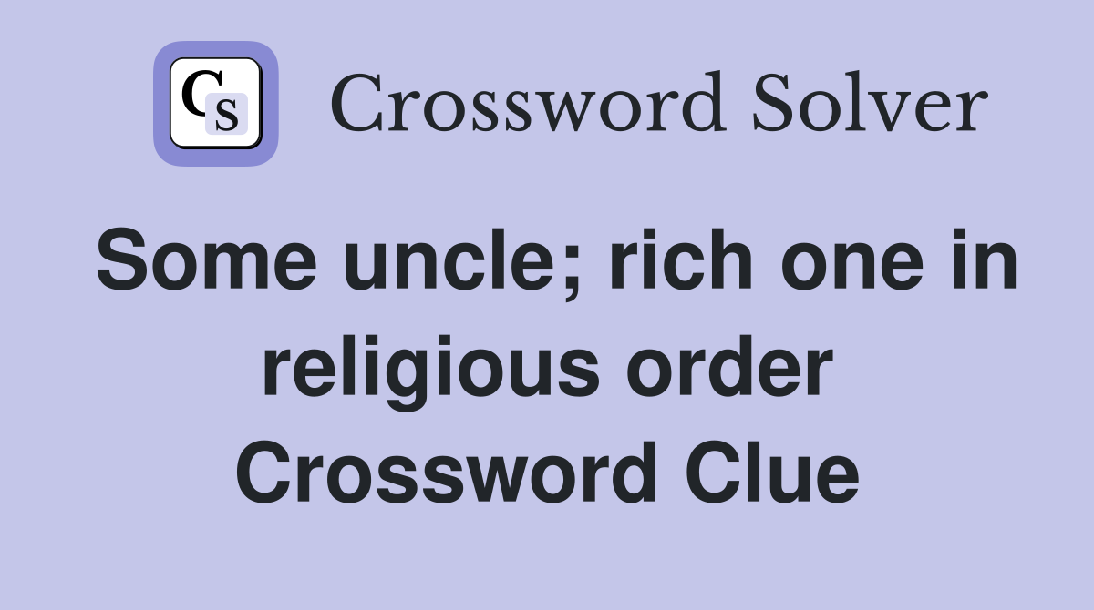 Some uncle; rich one in religious order Crossword Clue