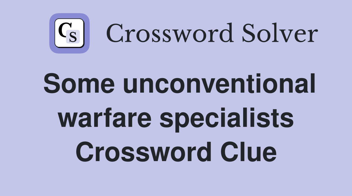 Some unconventional warfare specialists Crossword Clue