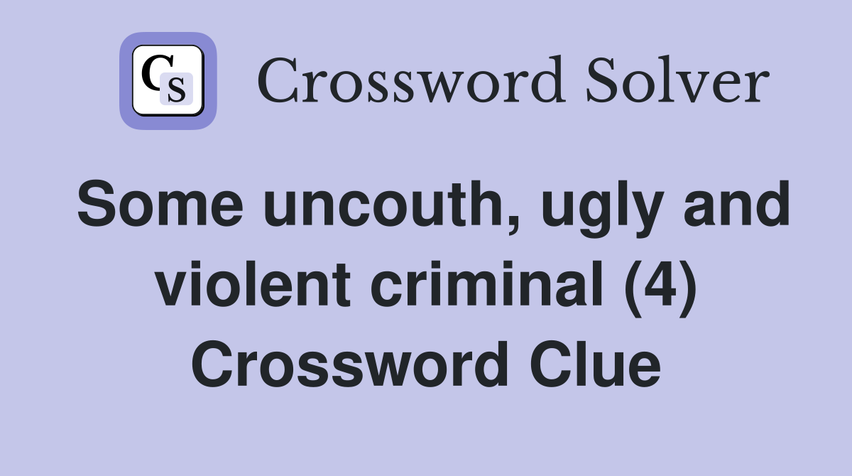 Some uncouth, ugly and violent criminal (4) Crossword Clue