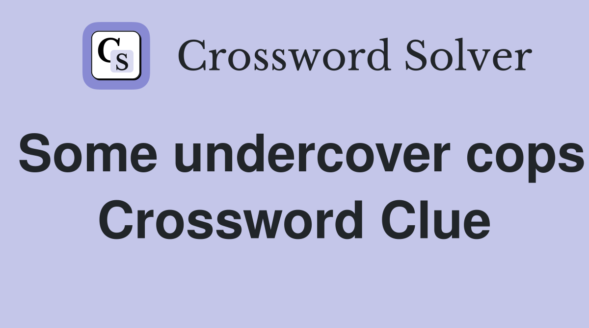 Some undercover cops Crossword Clue