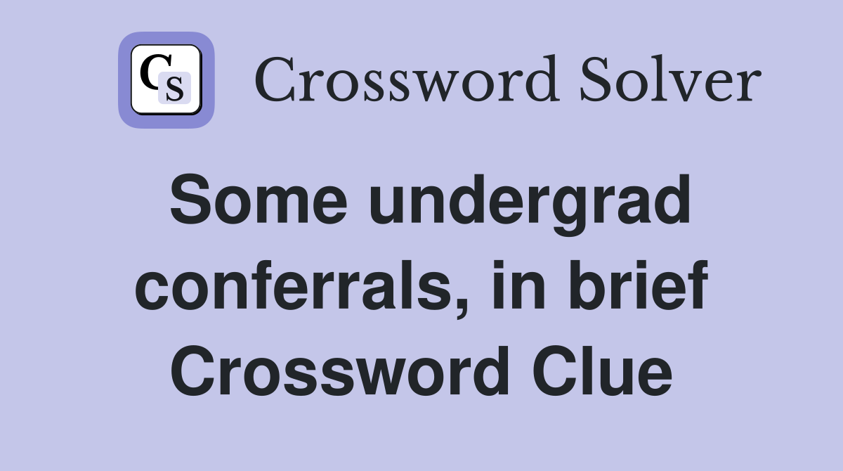 Some undergrad conferrals, in brief Crossword Clue