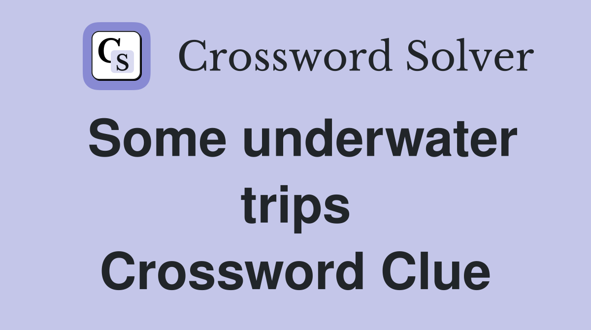 Some underwater trips Crossword Clue