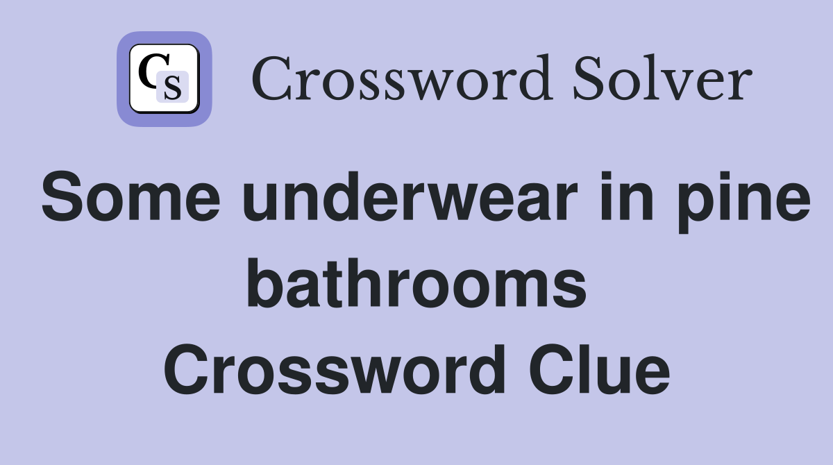 Some underwear in pine bathrooms Crossword Clue